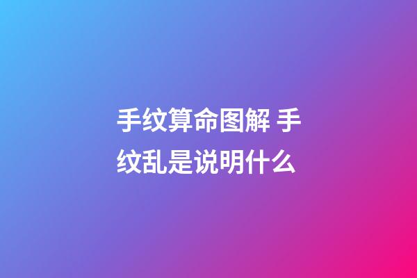 手纹算命图解 手纹乱是说明什么